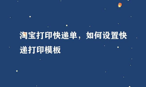淘宝打印快递单，如何设置快递打印模板