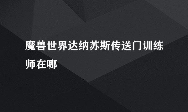 魔兽世界达纳苏斯传送门训练师在哪