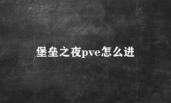 堡垒之夜pve怎么进