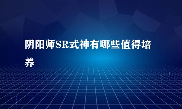 阴阳师SR式神有哪些值得培养
