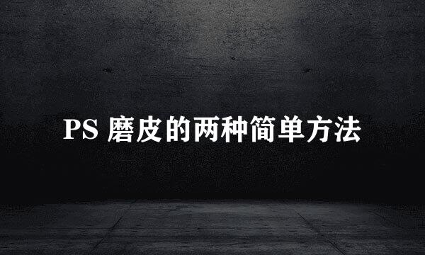PS 磨皮的两种简单方法