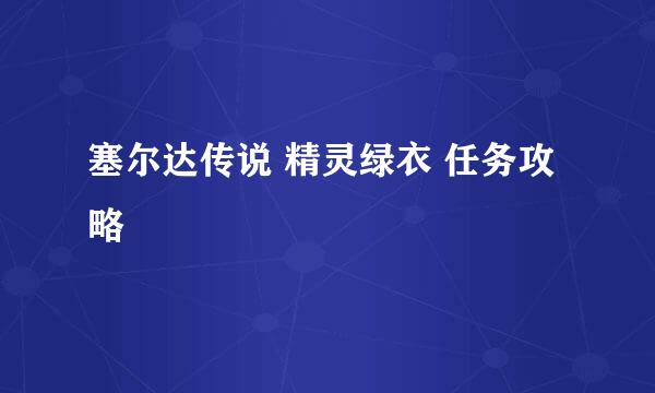 塞尔达传说 精灵绿衣 任务攻略