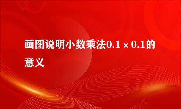 画图说明小数乘法0.1×0.1的意义