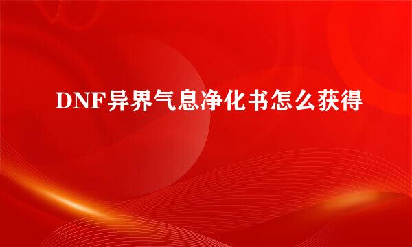 DNF异界气息净化书怎么获得