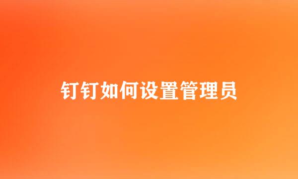 钉钉如何设置管理员