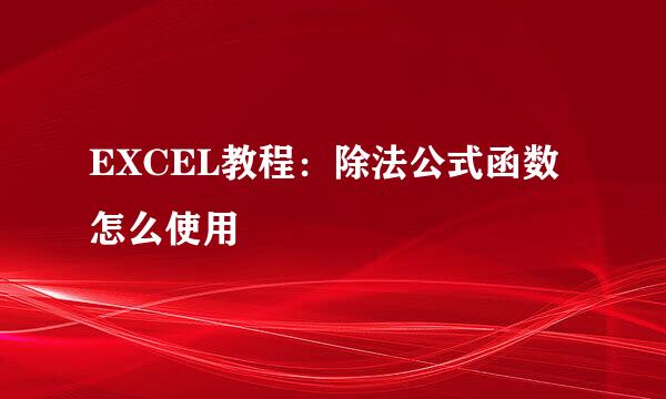 EXCEL教程：除法公式函数怎么使用