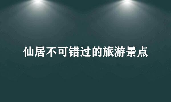 仙居不可错过的旅游景点