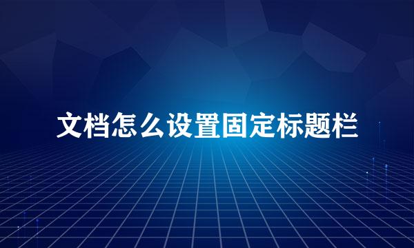 文档怎么设置固定标题栏