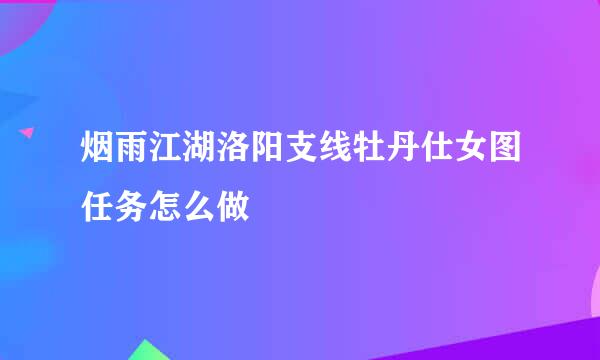 烟雨江湖洛阳支线牡丹仕女图任务怎么做