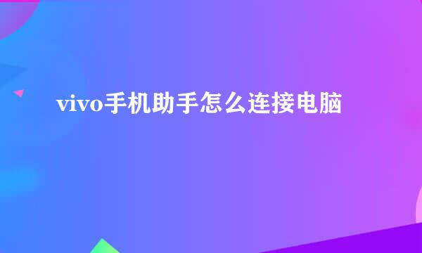 vivo手机助手怎么连接电脑