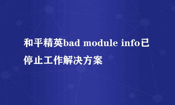 和平精英bad module info已停止工作解决方案