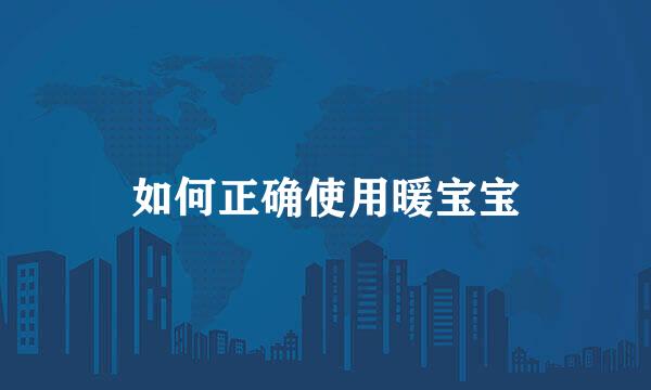 如何正确使用暖宝宝
