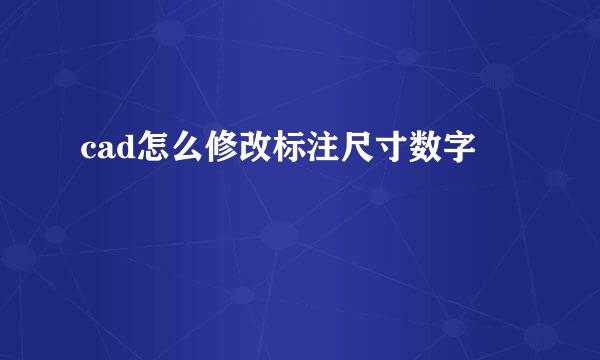 cad怎么修改标注尺寸数字