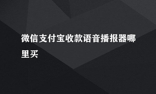 微信支付宝收款语音播报器哪里买