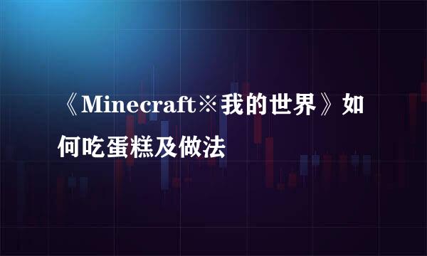 《Minecraft※我的世界》如何吃蛋糕及做法