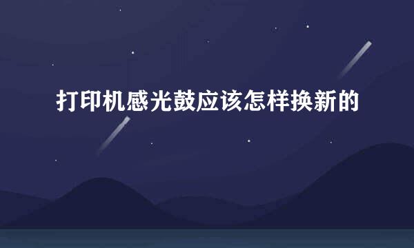 打印机感光鼓应该怎样换新的