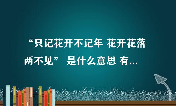 “只记花开不记年 花开花落两不见” 是什么意思 有什么含义 出自哪里
