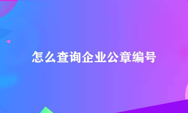 怎么查询企业公章编号