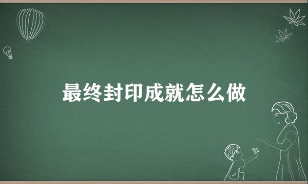 最终封印成就怎么做