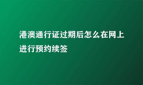 港澳通行证过期后怎么在网上进行预约续签