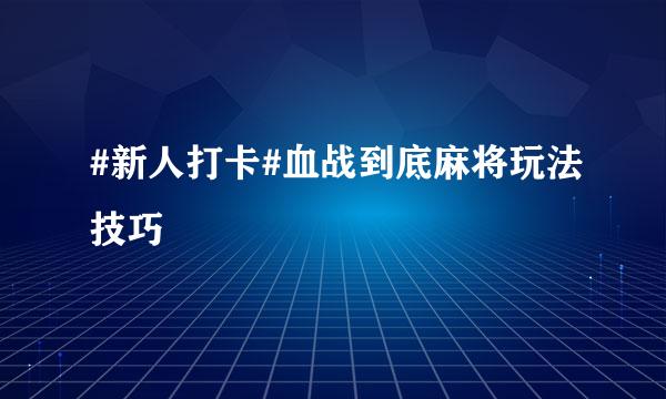 #新人打卡#血战到底麻将玩法技巧