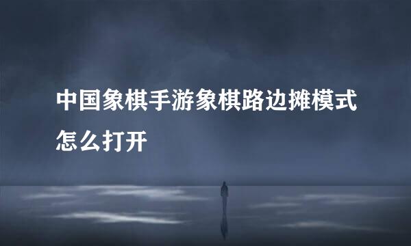 中国象棋手游象棋路边摊模式怎么打开