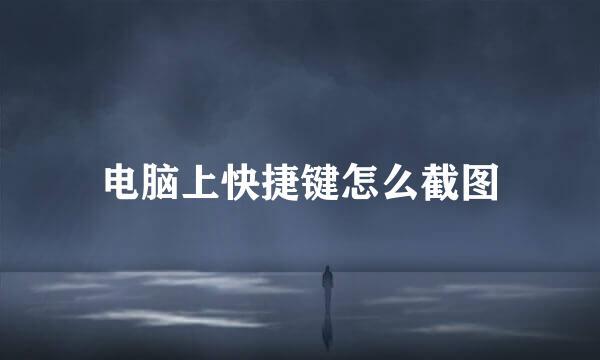电脑上快捷键怎么截图