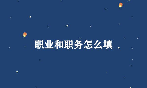 职业和职务怎么填