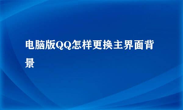 电脑版QQ怎样更换主界面背景