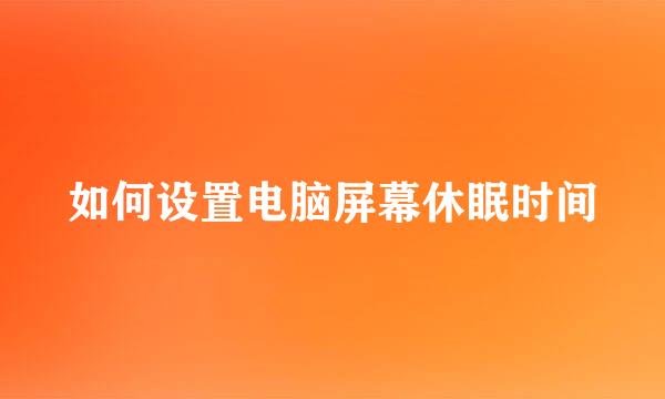 如何设置电脑屏幕休眠时间