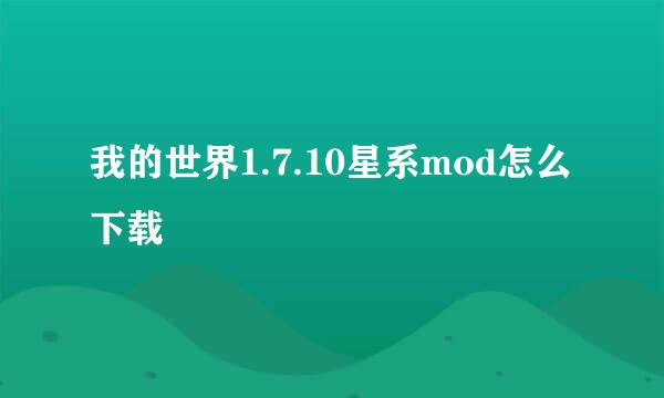 我的世界1.7.10星系mod怎么下载