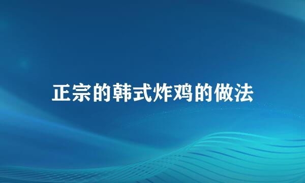 正宗的韩式炸鸡的做法