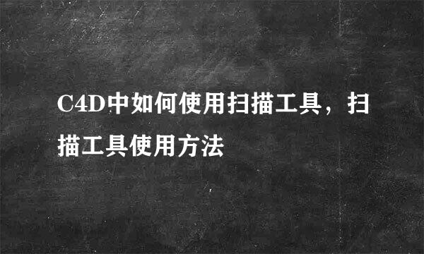 C4D中如何使用扫描工具，扫描工具使用方法
