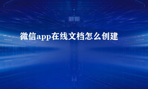 微信app在线文档怎么创建
