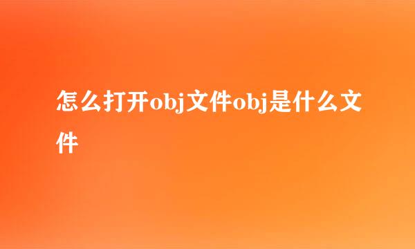 怎么打开obj文件obj是什么文件