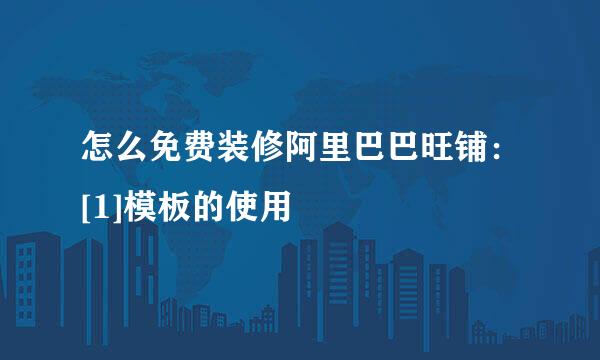 怎么免费装修阿里巴巴旺铺：[1]模板的使用