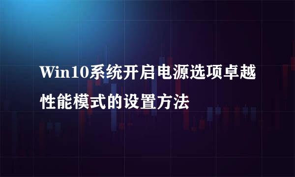 Win10系统开启电源选项卓越性能模式的设置方法