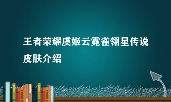 王者荣耀虞姬云霓雀翎星传说皮肤介绍