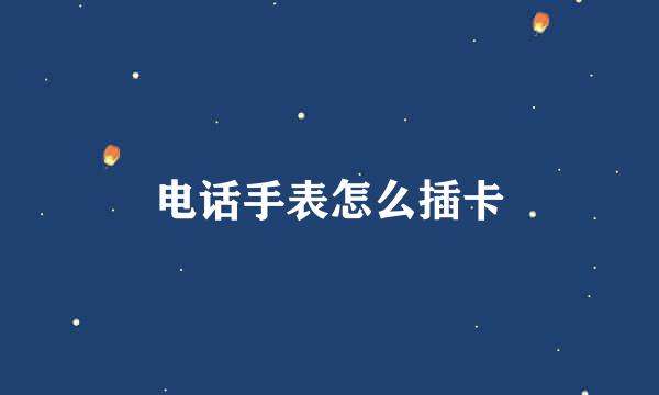 电话手表怎么插卡