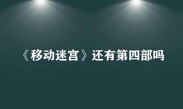 《移动迷宫》还有第四部吗