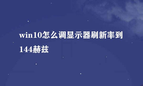 win10怎么调显示器刷新率到144赫兹