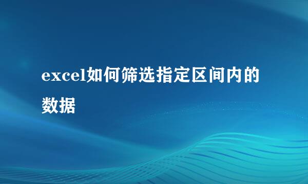 excel如何筛选指定区间内的数据
