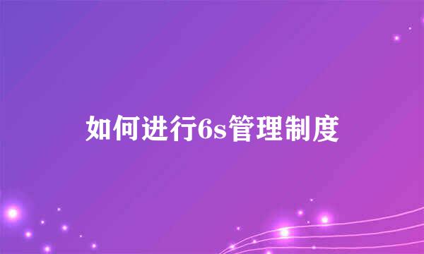 如何进行6s管理制度