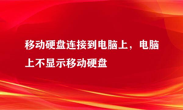 移动硬盘连接到电脑上，电脑上不显示移动硬盘