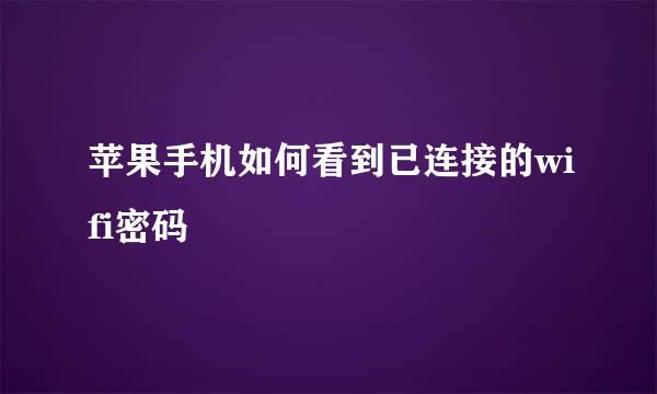 苹果手机如何看到已连接的wifi密码