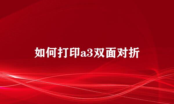 如何打印a3双面对折