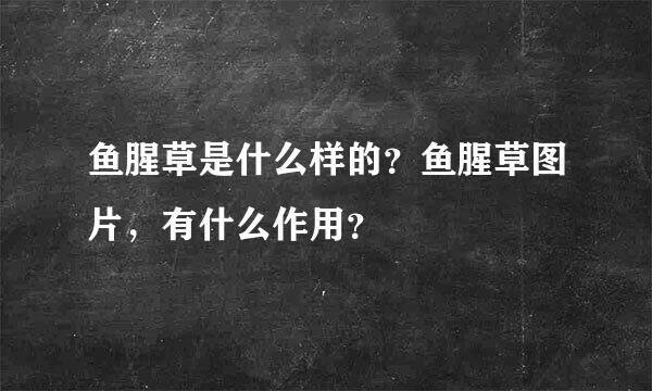 鱼腥草是什么样的？鱼腥草图片，有什么作用？