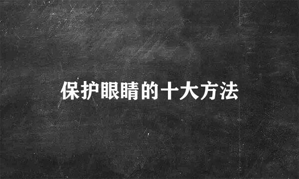 保护眼睛的十大方法