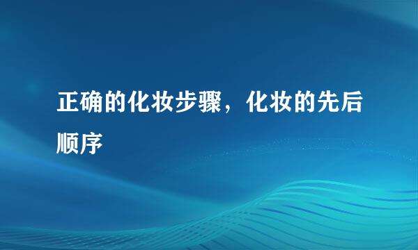 正确的化妆步骤，化妆的先后顺序