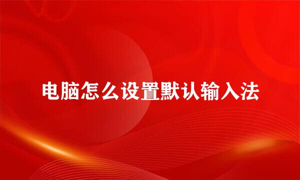 电脑怎么设置默认输入法